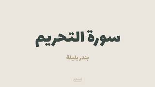 سورة التحريم للقارئ بندر بليلة - مصحف مرتل