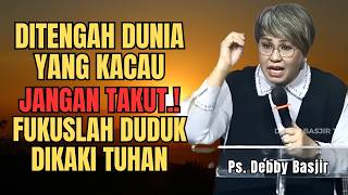 DITENGAH DUNIA YANG KACAU JANGAN MENYERAH! FOKUSLAH DUDUK DIKAKI TUHAN - PS DEBBY BASJIR- EVANGELIUM