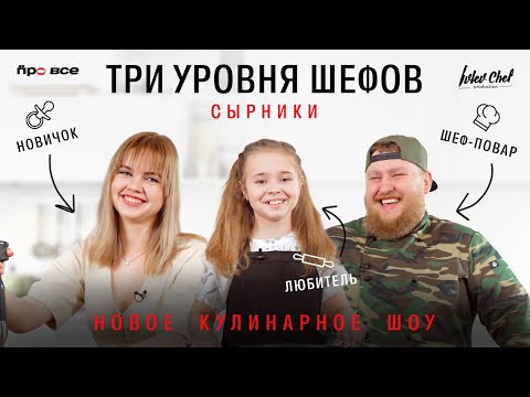 НОВОЕ КУЛИНАРНОЕ ШОУ// ТРИ УРОВНЯ ШЕФОВ// СЫРНИКИ