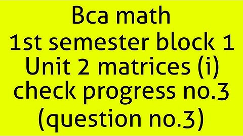 Bca math 1st semester block 1 unit 2 matrices 1 check progress no.3 (question no.3)