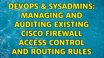 DevOps & SysAdmins: Managing and auditing existing Cisco firewall access control and routing rules
