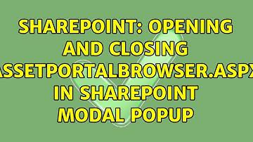 Sharepoint: Opening and closing AssetPortalBrowser.aspx in SharePoint modal popup (2 Solutions!!)