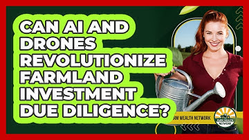 Can AI And Drones Revolutionize Farmland Investment Due Diligence? - Farm Wealth Network