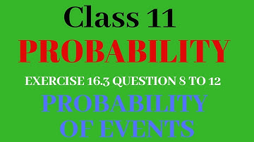 CLASS 11 MATHS CHAPTER 16 PROBABILITY OF EVENTS | EXERCISE 16.3 QUESTION 8 TO 12 | LECTURE 8