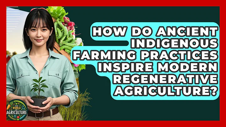How Do Ancient Indigenous Farming Practices Inspire Modern Regenerative Agriculture?