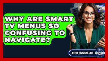 Why Are Smart TV Menus So Confusing To Navigate? - NextGen Viewing and Audio