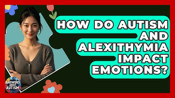How Do Autism And Alexithymia Impact Emotions? - Answers About Autism