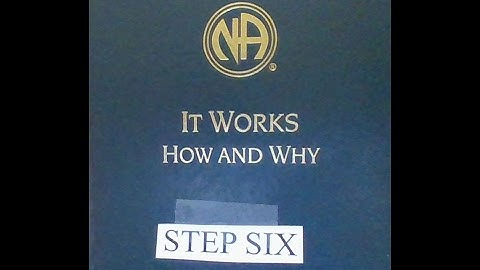 STEP SIX, It Works, How & Why NA