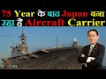 75 Year के बाद Japan बना रहा है Aircraft Carrier
