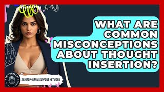 What Are Common Misconceptions About Thought Insertion? - Schizophrenia Support Network