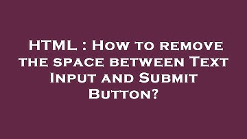 HTML : How to remove the space between Text Input and Submit Button?