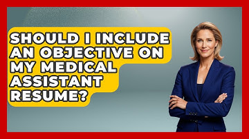 Should I Include An Objective On My Medical Assistant Resume? - Job Success Network