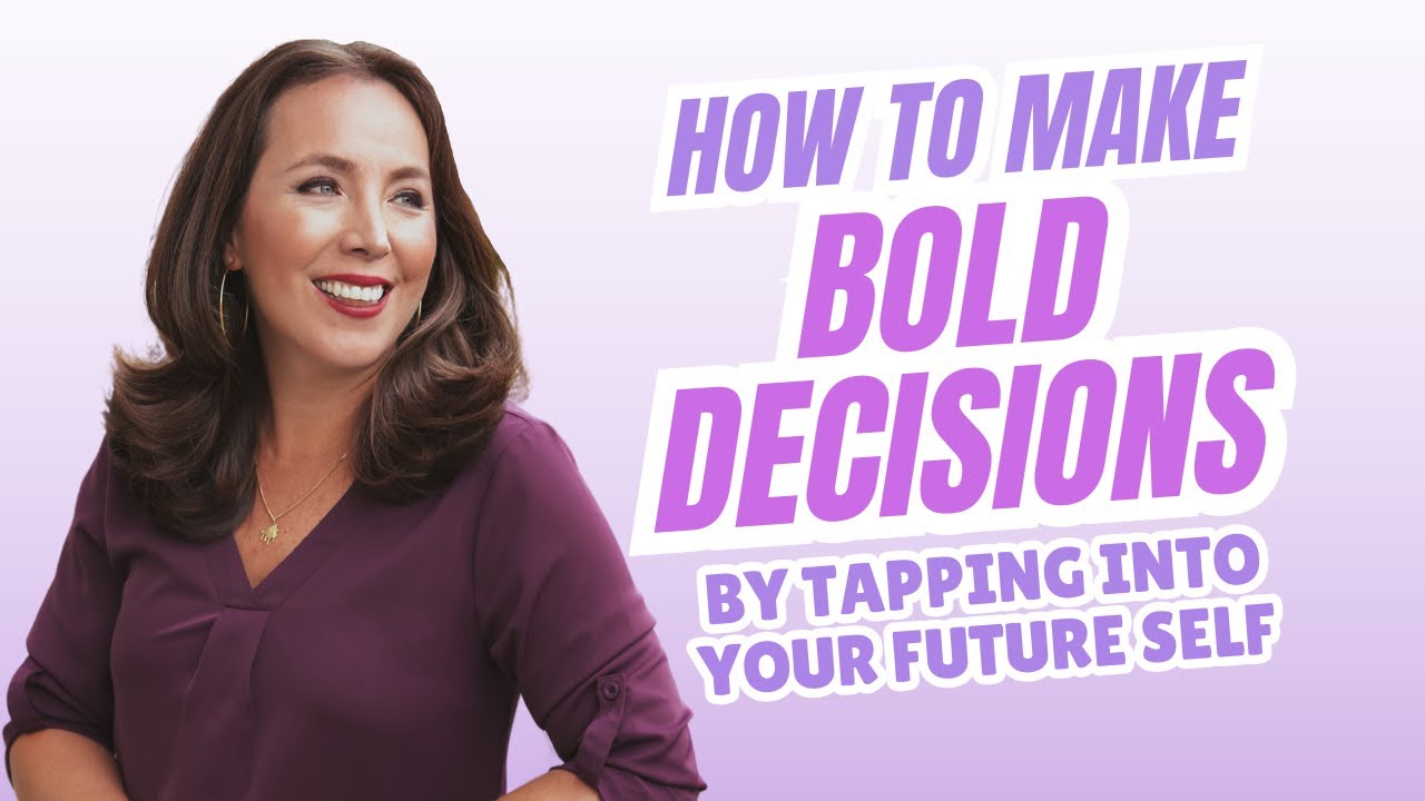 How to Make Bold Decisions by Tapping Into Your Future Self YouTube