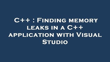 C++ : Finding memory leaks in a C++ application with Visual Studio