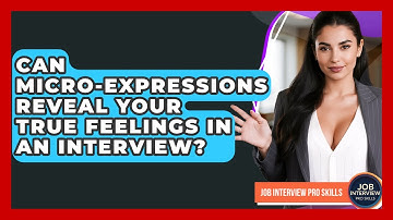 Can Micro-expressions Reveal Your True Feelings In An Interview? - Job Interview Pro Skills