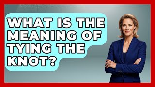What Is The Meaning Of Tying The Knot? - Discovering Ireland Now