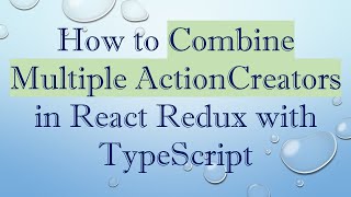 How to Combine Multiple ActionCreators in React Redux with TypeScript Wealth