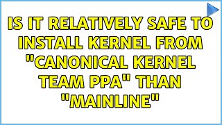 Is it relatively safe to install kernel from "Canonical Kernel Team ppa" than "Mainline"