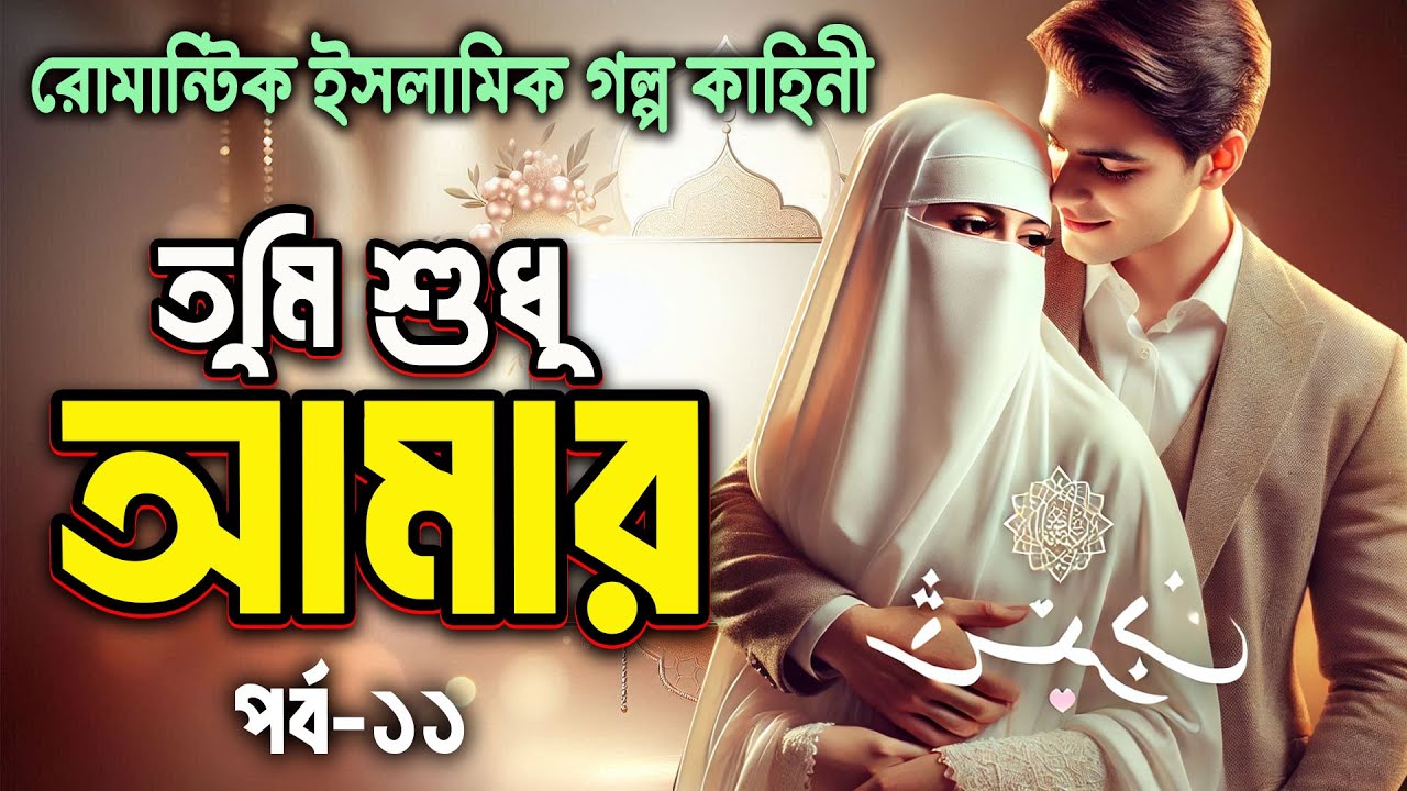 তুমি শুধু আমার – Romantic Islamic Story । ইসলামের আলোকে এক ভালোবাসার গল্প | পর্ব ১১