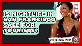 Is Nightlife in San Francisco Safe for Tourists? - Everything About San Francisco