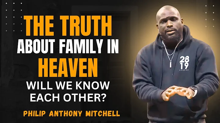 The TRUTH About Family in Heaven: Will We Know Each Other? | Philip Anthony Mitchell