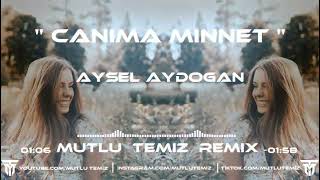 Aysel Aydoğan - Canıma Minnet (Mutlu Temiz & Remix Avcısı Remix)