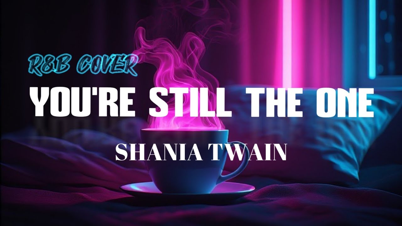 You're Still The One - Shania Twain (Romantic R&B Cover) ❤️
