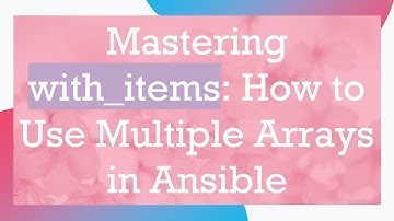 Mastering with_items: How to Use Multiple Arrays in Ansible
