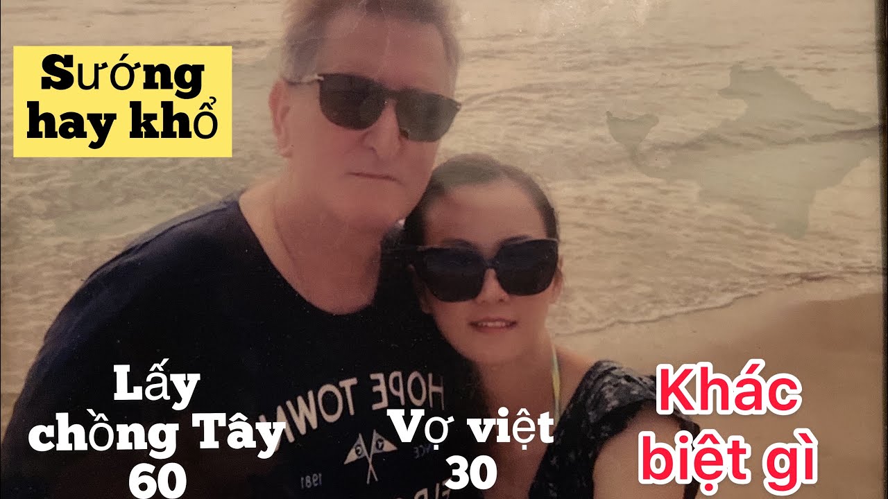 Lấy Chồng Tây | Chồng Tây nhiều tuổi hơn vợ việt sướng hay khổ,khác gì với chồngviệt |cuộc sống Pháp