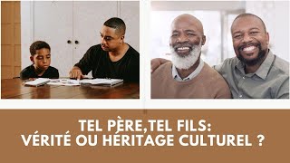 Tel père, tel fils : vérité ou héritage culturel ?