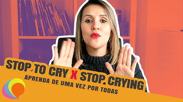 STOP TO CRY x STOP CRYING: aprenda a diferença de uma vez por todas!