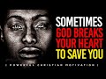 SOMETIMES GOD BREAKS YOUR HEART TO SAVE | Powerful Motivational & Inspirational Video