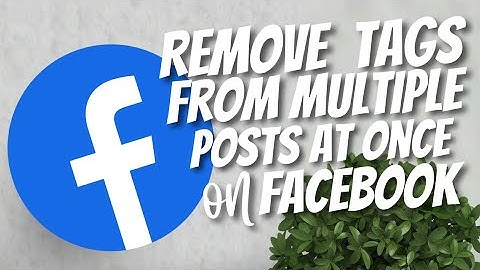 How to remove tags from multiple posts on Facebook at once