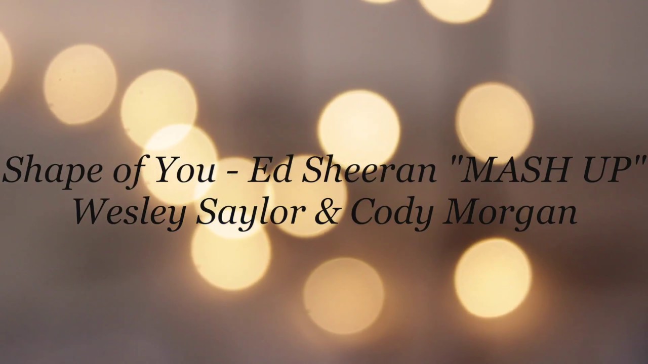 SHAPE OF YOU - ED SHEERAN (WESLEY SAYLOR & CODY MORGAN COVER)