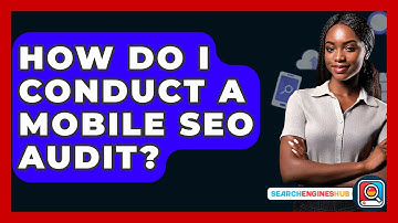 How Do I Conduct A Mobile SEO Audit? - SearchEnginesHub.com