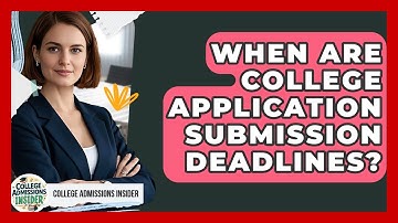 When Are College Application Submission Deadlines? - College Admissions Insider