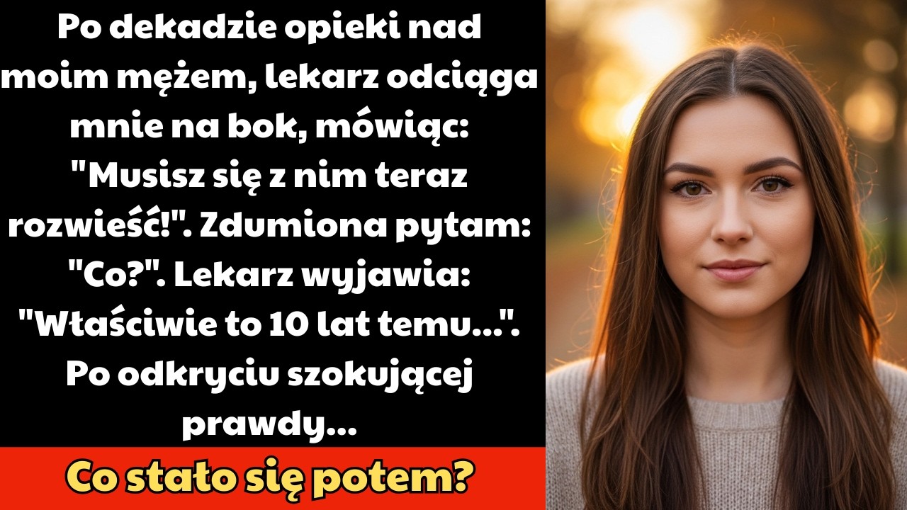 Po dekadzie opieki nad moim mężem, lekarz odciąga mnie na bok, mówiąc: 