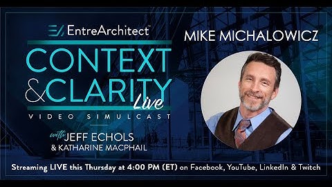 Mike Michalowicz - Change your business. (Context & Clarity LIVE)