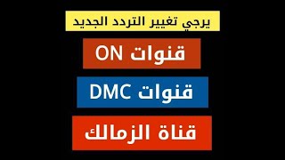 الترددات الجديده  قنوات ONو مجموعة قنوات Dmcو قناة الزمالك المصري علي قمر النايل سات Nilesat 7°W