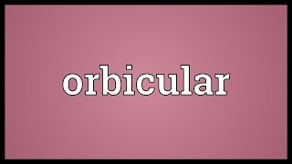 Orbicular Meaning