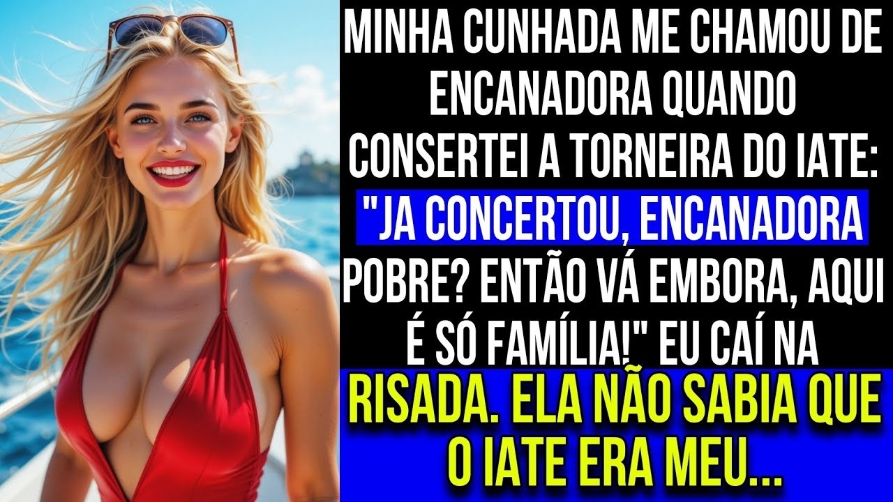 Minha cunhada me chamou de encanadora quando consertei a torneira do iate  Não sabia que era meu