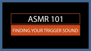 ASMR 101 - Finding Your Trigger Sound!