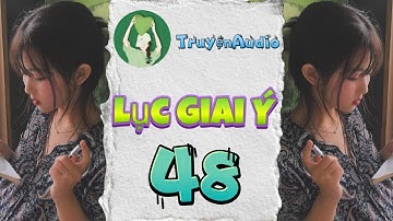 [Truyện Audio] LỤC GIAI Ý 48 [Full] || Lục Giai Ý Audio