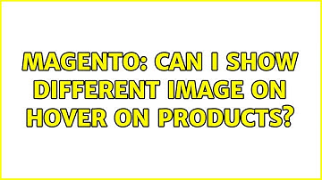 Magento: Can I show different image on hover on products? (2 Solutions!!)
