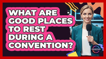 What Are Good Places To Rest During A Convention?