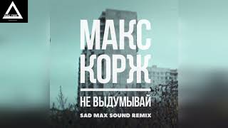 Макс Корж - Не выдумывай (SAD MAX SOUND Remix)