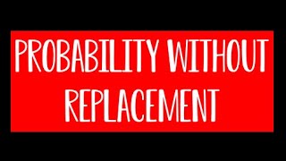 Probability Without Replacement