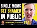 SINGLE MOMS Get SHAMED In Public, What Happens Is So Shocking  PT 2 | Dhar Mann