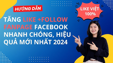 Cách tăng Like, Follow Fanpage Facebook 2024 - Nhanh chóng, Hiệu Quả, Uy Tín