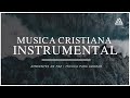 MUSICA CRISTIANA INSTRUMENTAL - AMBIENTES DE PAZ - COMUNION CON DIOS